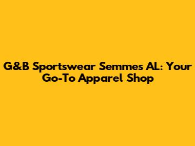 G&B Sportswear Semmes AL: Your Go-To Apparel Shop