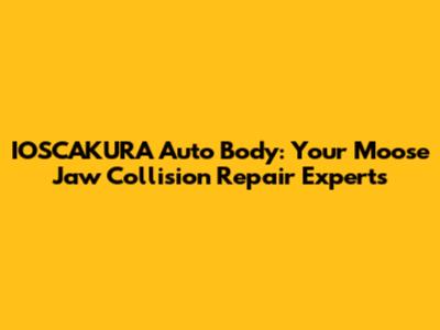 IOSCAKURA Auto Body: Your Moose Jaw Collision Repair Experts