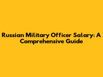 Russian Military Officer Salary: A Comprehensive Guide